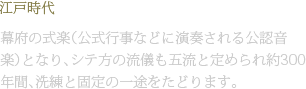 江戸時代 幕府の式楽（公式行事などに演奏される公認音楽）となり、シテ方の流儀も五流と定められ約300年間、洗練と固定の一途をたどります。